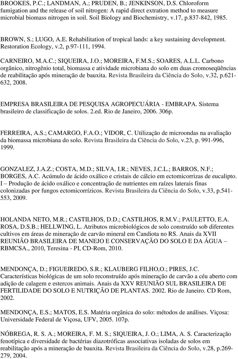 O.; MOREIRA, F.M.S.; SOARES, A.L.L. Carbono orgânico, nitrogênio total, biomassa e atividade microbiana do solo em duas cromoseqüências de reabilitação após mineração de bauxita.