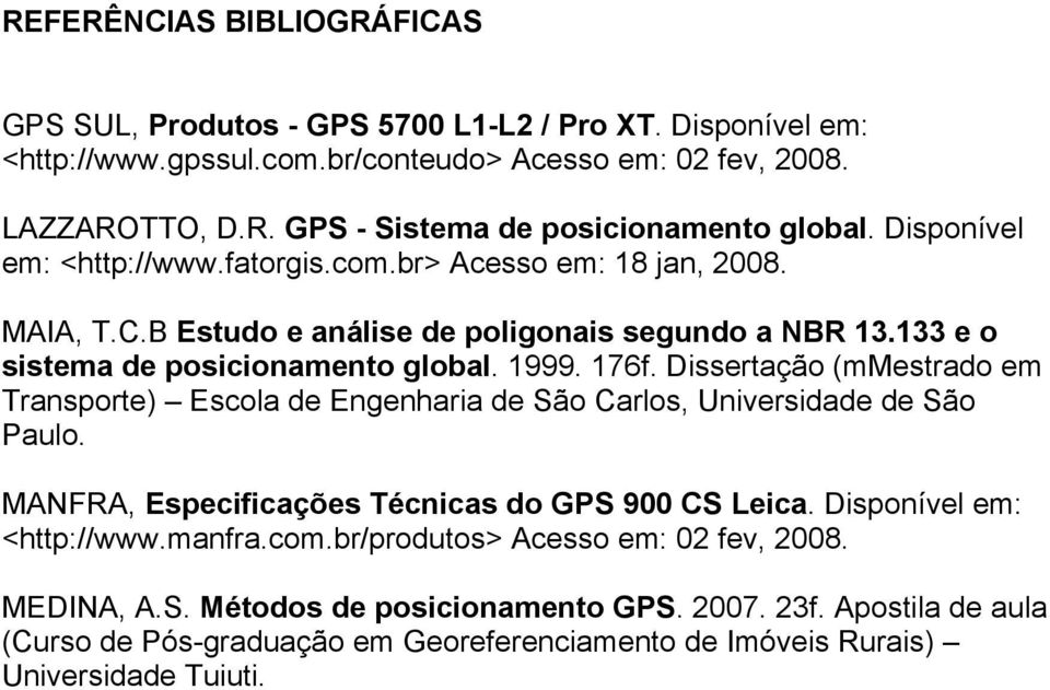 Dissertação (mmestrado em Transporte) Escola de Engenharia de São Carlos, Universidade de São Paulo. MANFRA, Especificações Técnicas do GPS 900 CS Leica. Disponível em: <http://www.manfra.com.