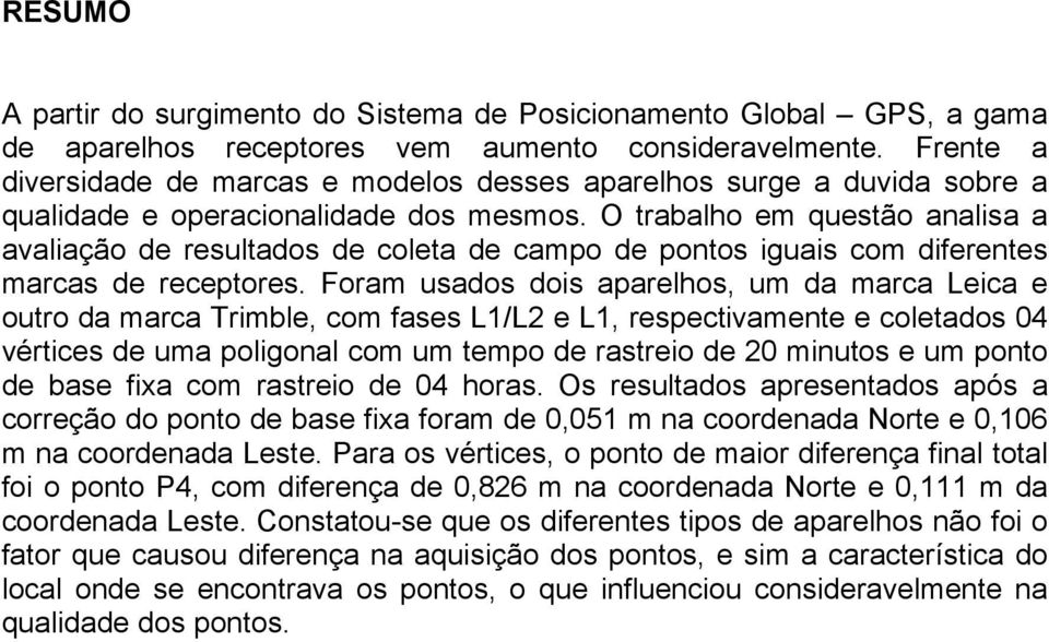 O trabalho em questão analisa a avaliação de resultados de coleta de campo de pontos iguais com diferentes marcas de receptores.