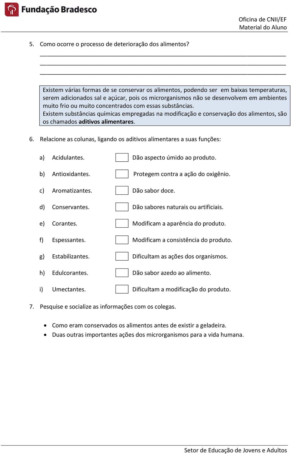 concentrados com essas substâncias. Existem substâncias químicas empregadas na modificação e conservação dos alimentos, são os chamados aditivos alimentares. 6.