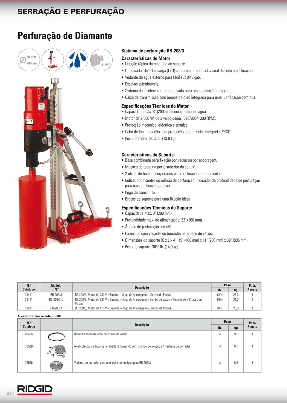 Sistema de arrefecimento motorizado para uma aplicação reforçada. Caixa de transmissão com bomba de óleo integrada para uma lubrificação contínua. Especificações Técnicas do Motor Capacidade máx.