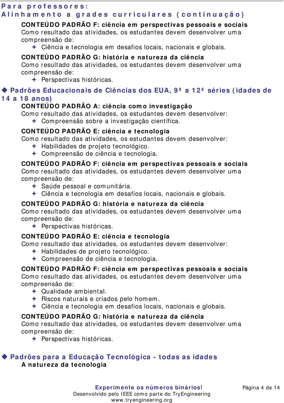 Padrões Educacionais de Ciências dos EUA, 9ª a 12ª séries (idades de 14 a 18 anos) CONTEÚDO PADRÃO A: ciência como investigação Compreensão sobre a investigação científica.