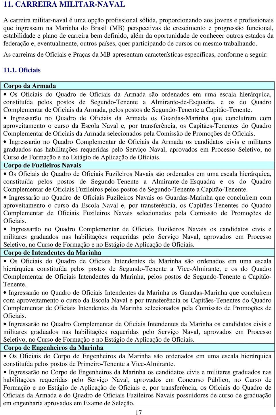 trabalhando. As carreiras de Oficiais e Praças da MB apresentam características específicas, conforme a seguir: 11