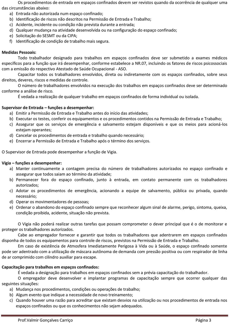 espaço confinado; e) Solicitação do SESMT ou da CIPA; f) Identificação de condição de trabalho mais segura.