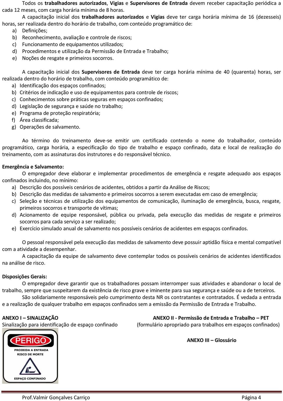 Definições; b) Reconhecimento, avaliação e controle de riscos; c) Funcionamento de equipamentos utilizados; d) Procedimentos e utilização da Permissão de Entrada e Trabalho; e) Noções de resgate e