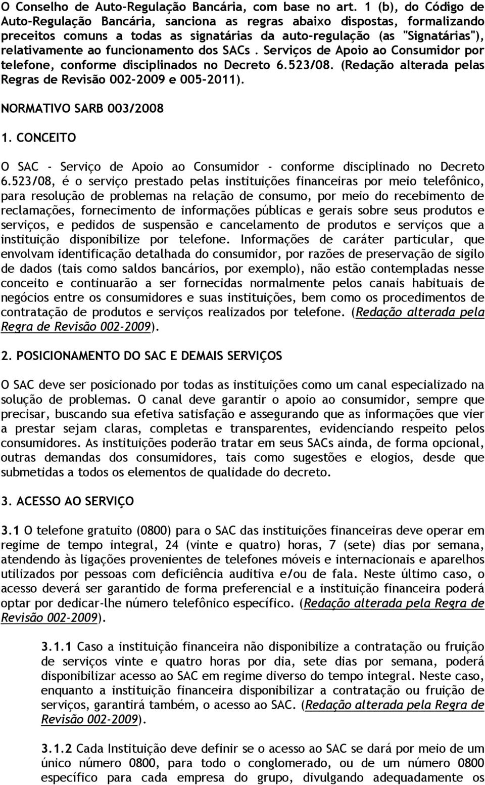 funcionamento dos SACs. Serviços de Apoio ao Consumidor por telefone, conforme disciplinados no Decreto 6.523/08. (Redação alterada pelas Regras de Revisão 002-2009 e 005-2011).