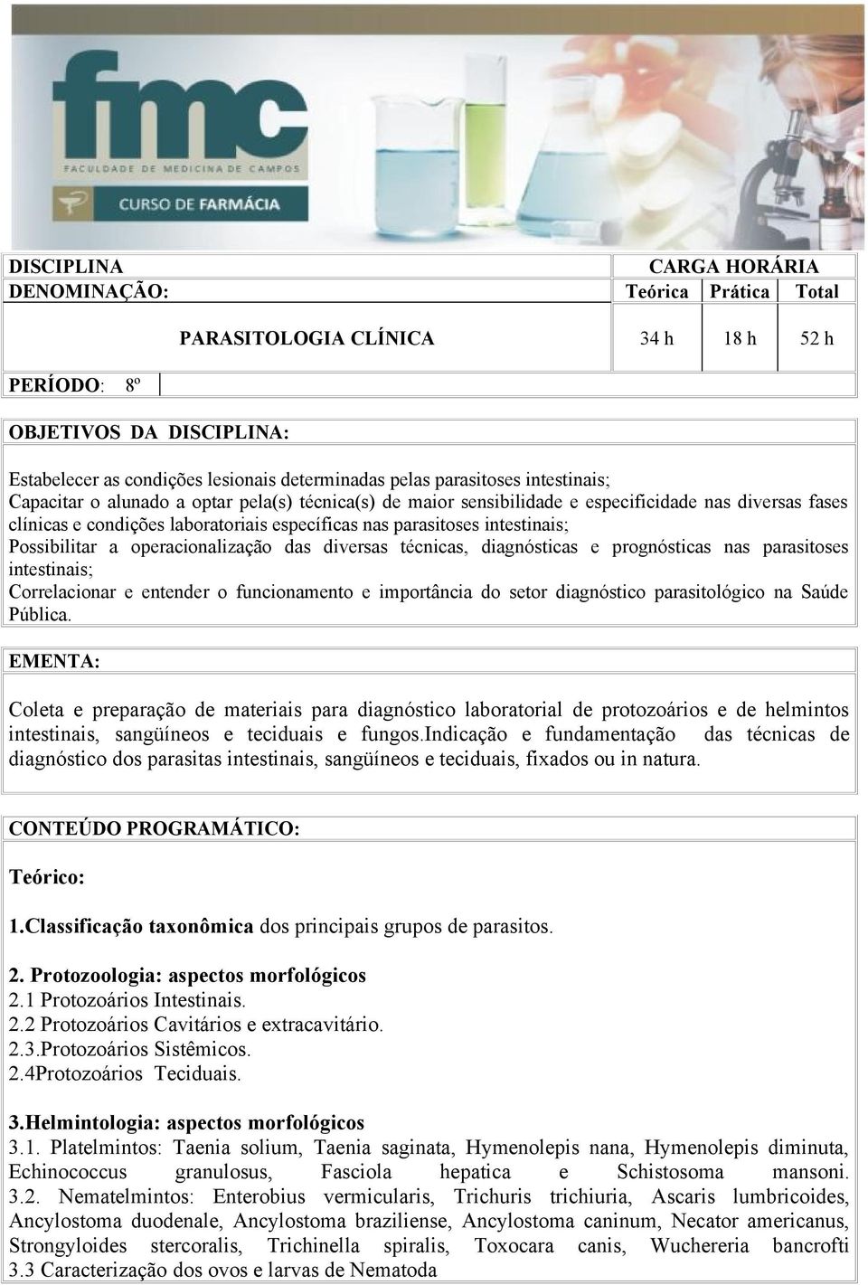 Possibilitar a operacionalização das diversas técnicas, diagnósticas e prognósticas nas parasitoses intestinais; Correlacionar e entender o funcionamento e importância do setor diagnóstico