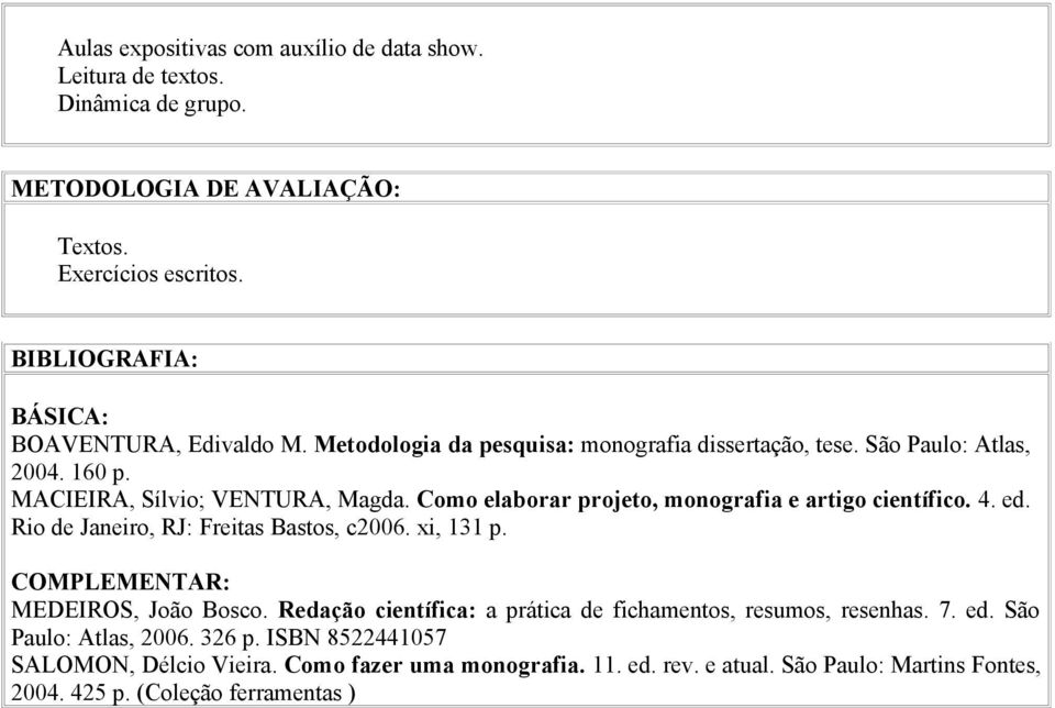 Como elaborar projeto, monografia e artigo científico. 4. ed. Rio de Janeiro, RJ: Freitas Bastos, c2006. xi, 131 p. COMPLEMENTAR: MEDEIROS, João Bosco.