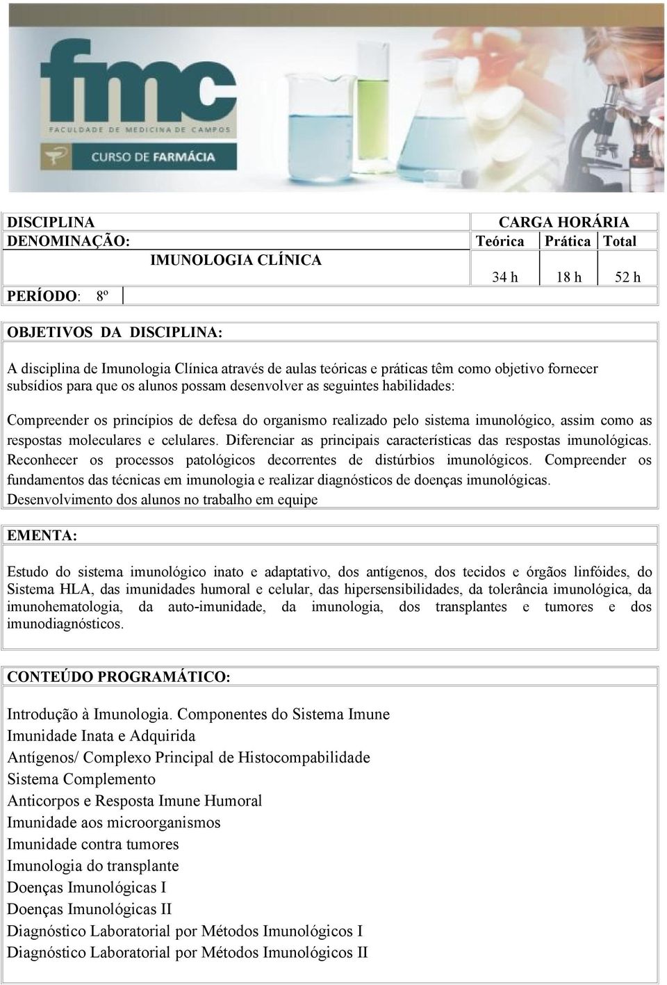 assim como as respostas moleculares e celulares. Diferenciar as principais características das respostas imunológicas. Reconhecer os processos patológicos decorrentes de distúrbios imunológicos.