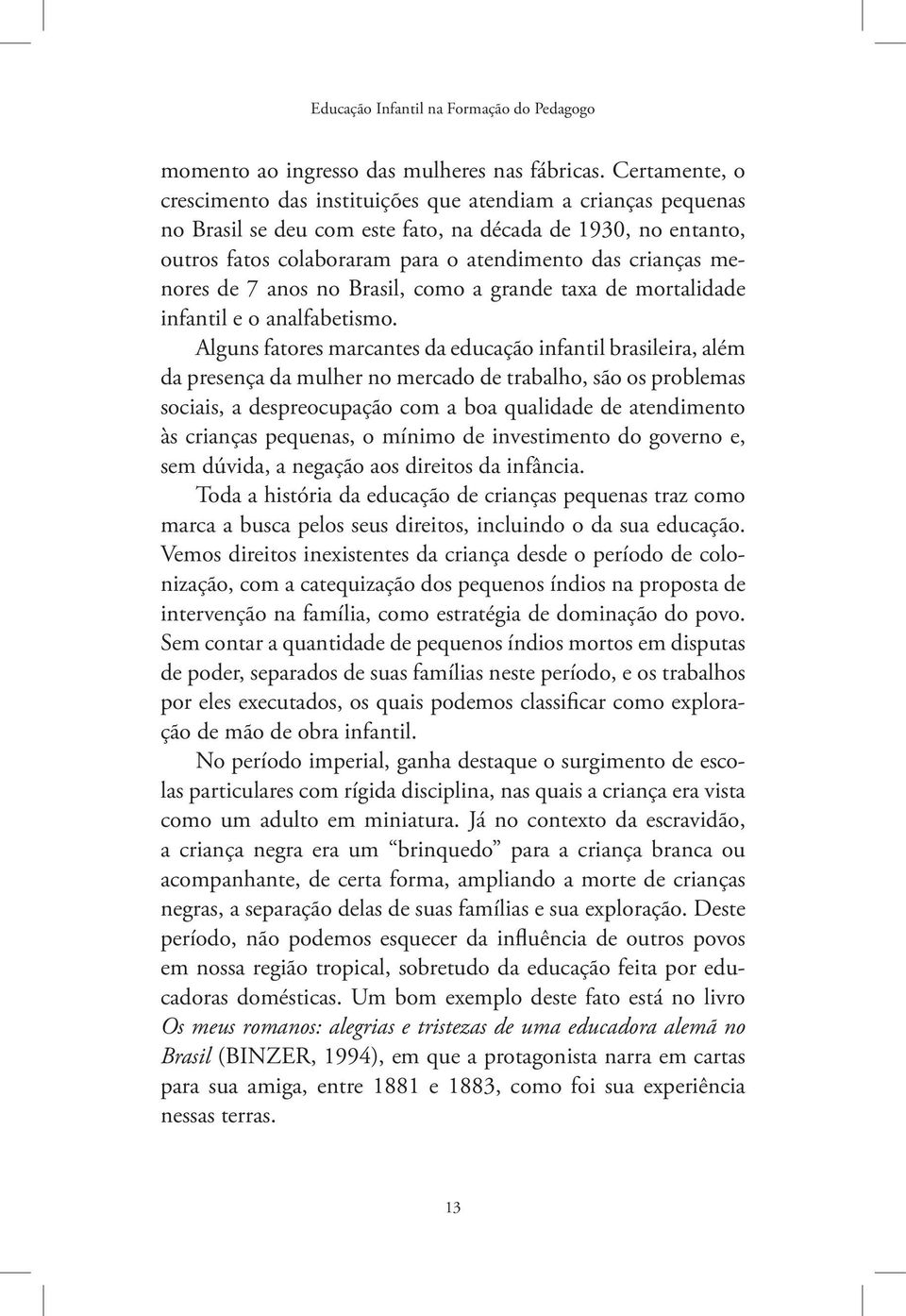 menores de 7 anos no Brasil, como a grande taxa de mortalidade infantil e o analfabetismo.