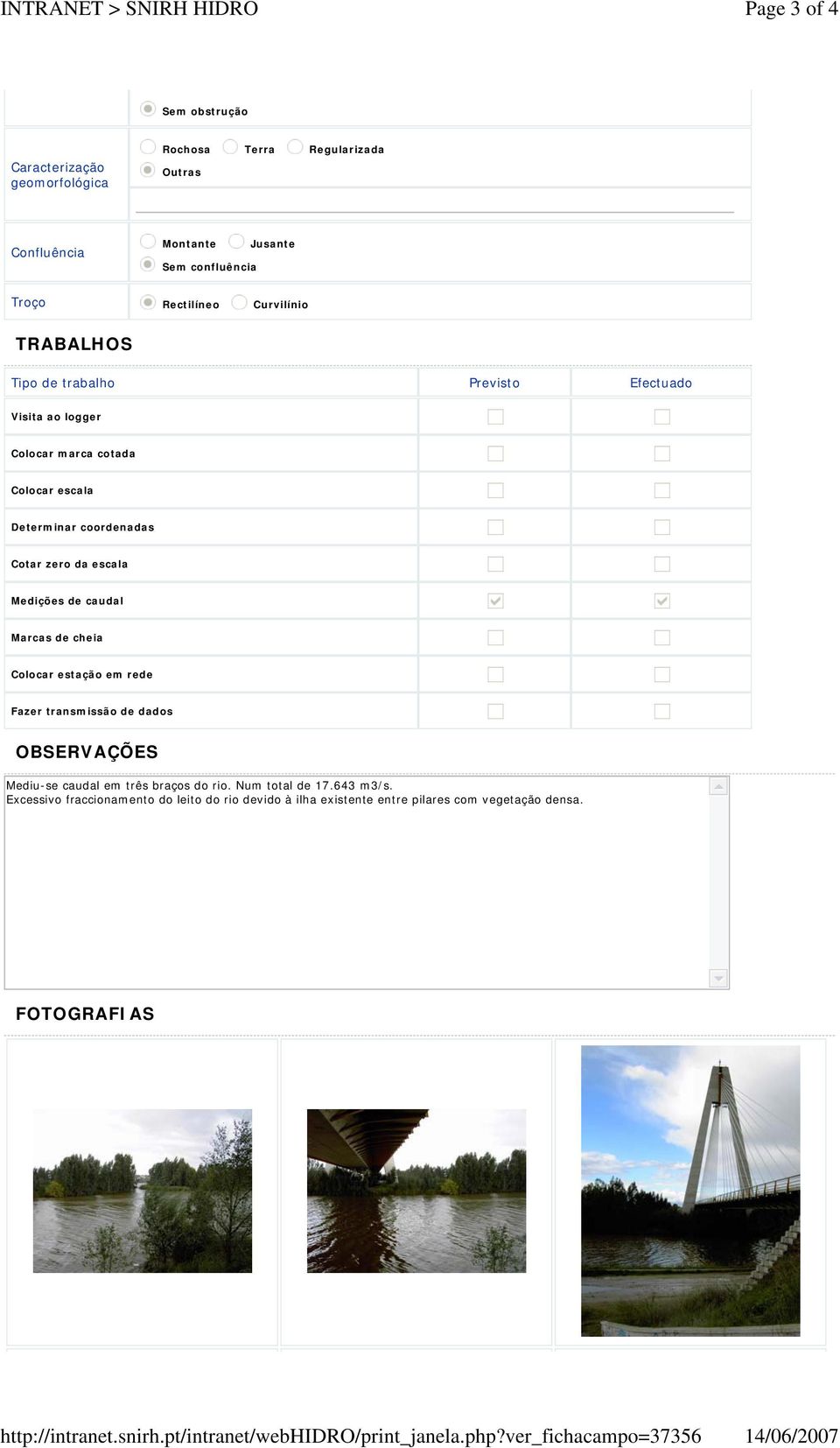 Rectilíneo Curvilínio TRABALHOS Tipo de trabalho Previsto Efectuado Visita ao logger Colocar marca cotada Colocar escala Determinar coordenadas Cotar zero da escala