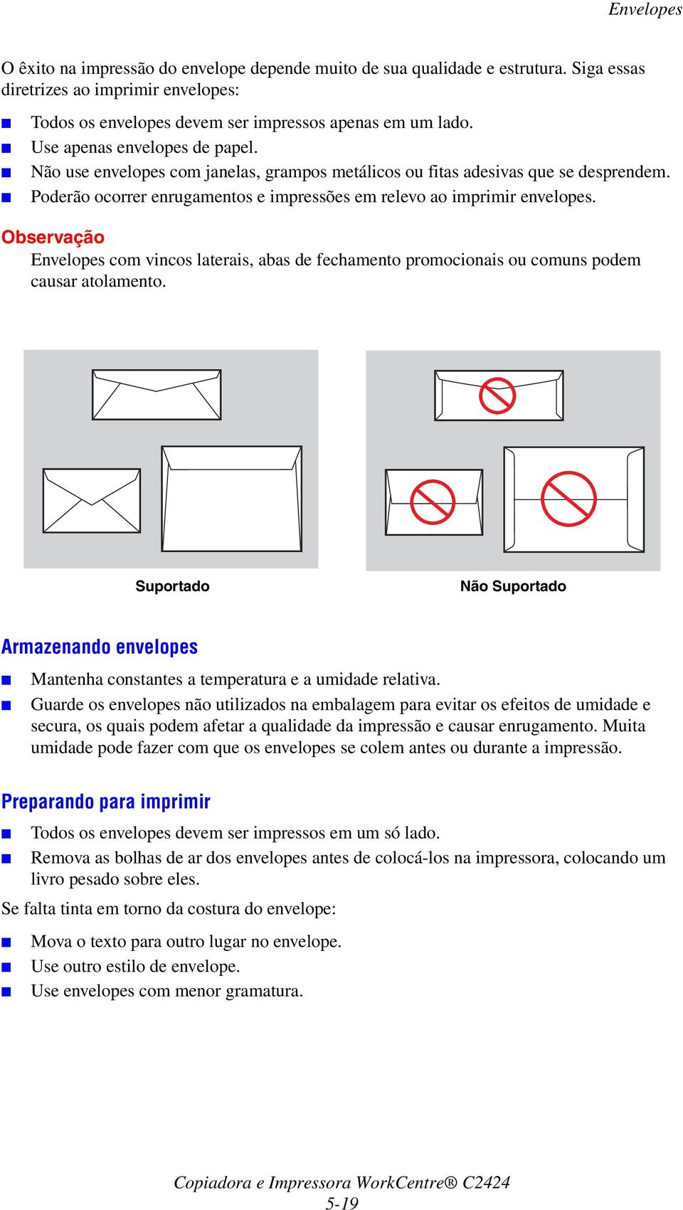 Envelopes com vincos laterais, abas de fechamento promocionais ou comuns podem causar atolamento. Suportado Não Suportado Armazenando envelopes Mantenha constantes a temperatura e a umidade relativa.