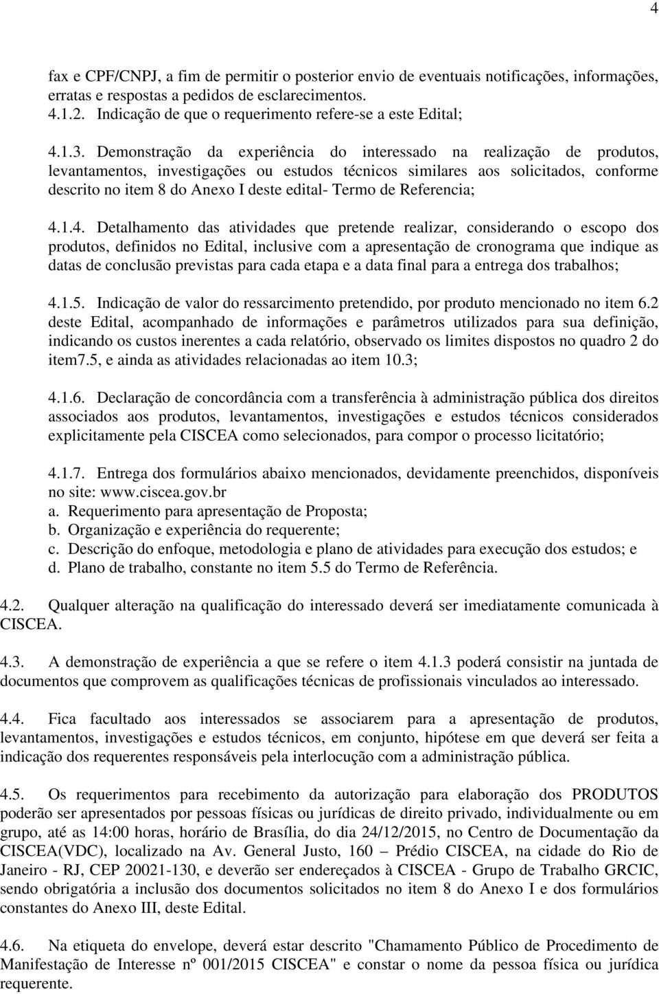 Demonstração da experiência do interessado na realização de produtos, levantamentos, investigações ou estudos técnicos similares aos solicitados, conforme descrito no item 8 do Anexo I deste edital-