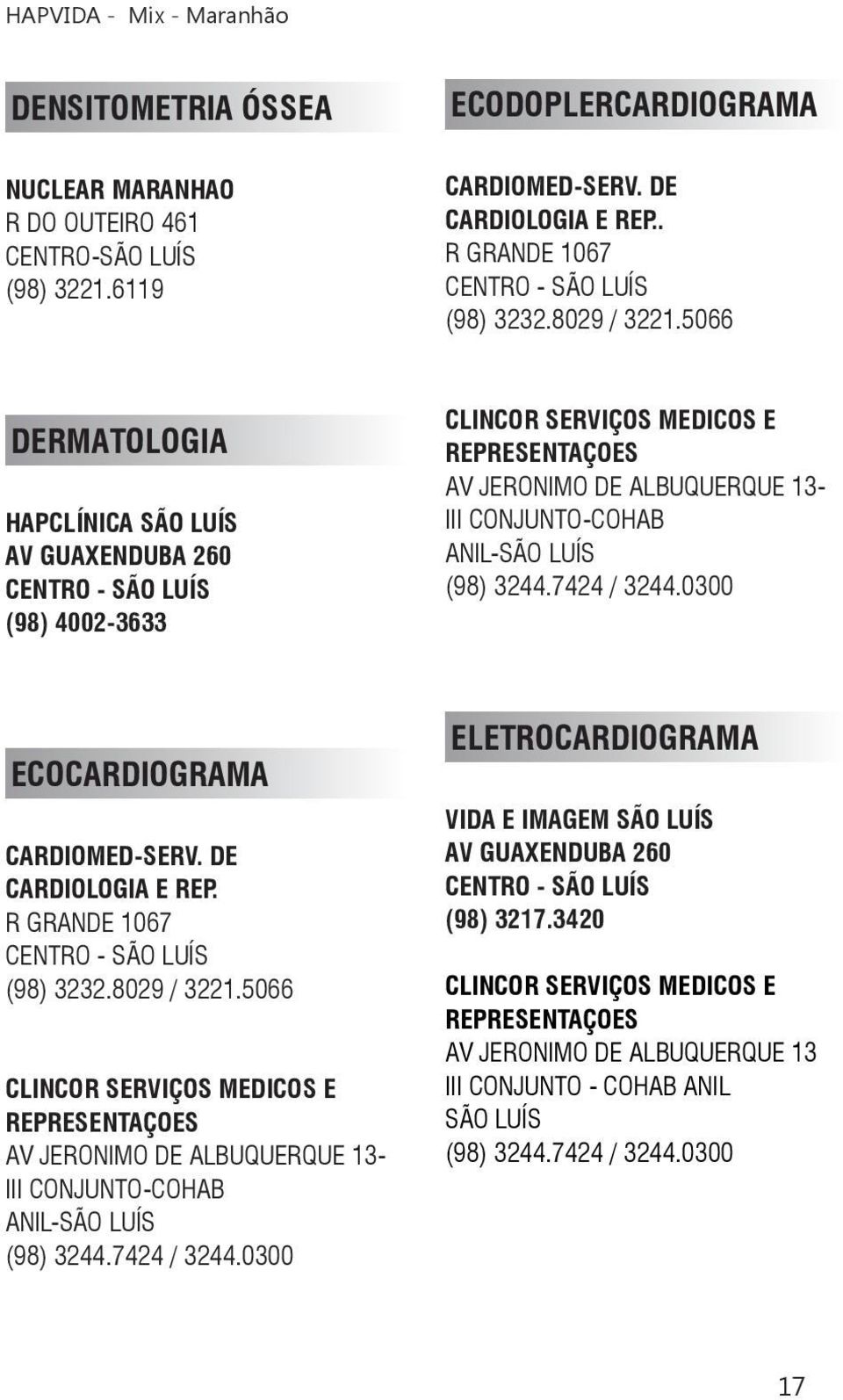 0300 ECOCARDIOGRAMA CARDIOMED-SERV. DE CARDIOLOGIA E REP. R GRANDE 1067 (98) 3232.8029 / 3221.