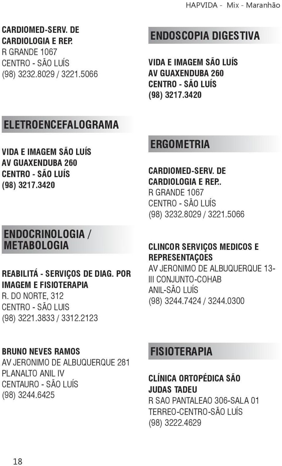 DE CARDIOLOGIA E REP.. R GRANDE 1067 (98) 3232.8029 / 3221.5066 CLINCOR SERVIÇOS MEDICOS E REPRESENTAÇOES AV JERONIMO DE ALBUQUERQUE 13- III CONJUNTO-COHAB ANIL-SÃO LUÍS (98) 3244.7424 / 3244.