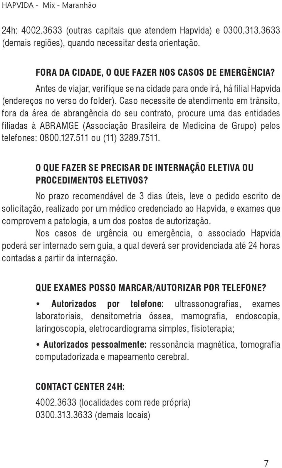 Caso necessite de atendimento em trânsito, fora da área de abrangência do seu contrato, procure uma das entidades filiadas à ABRAMGE (Associação Brasileira de Medicina de Grupo) pelos telefones: 0800.