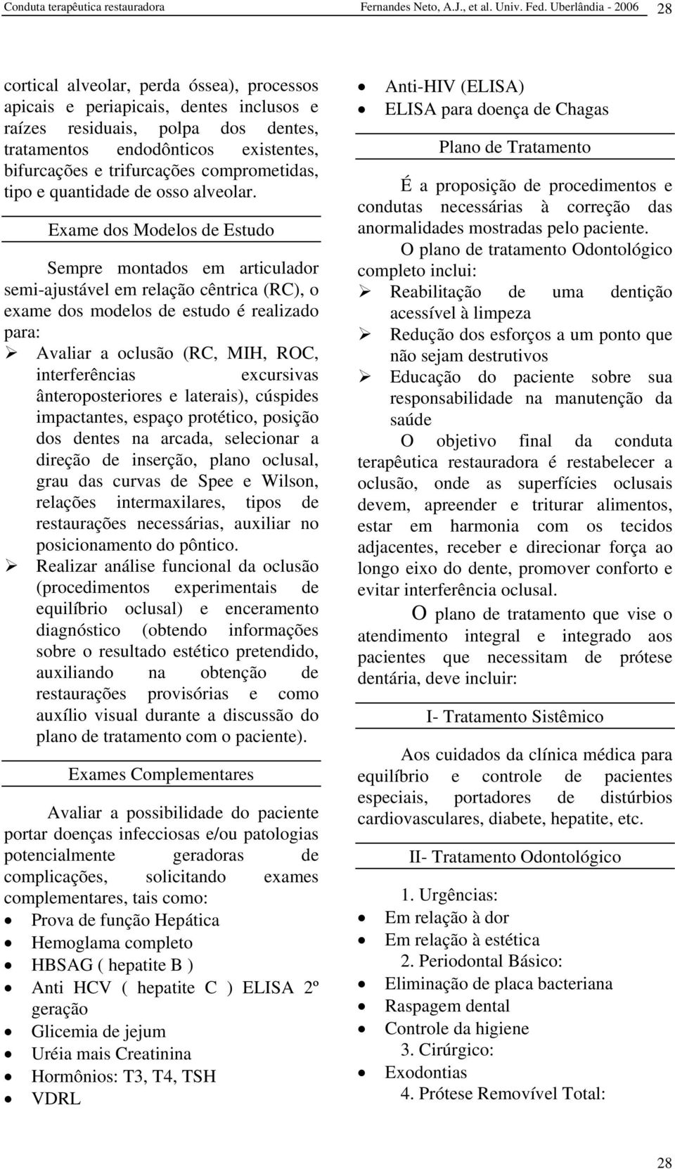 trifurcações comprometidas, tipo e quantidade de osso alveolar.