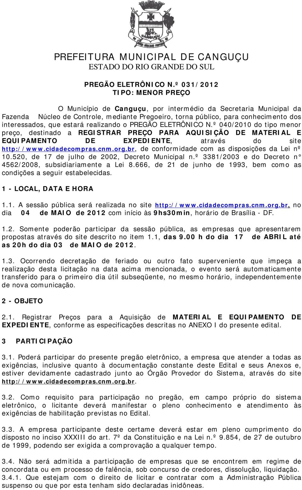 estará realizando o º 040/2010 do tipo menor preço, destinado a REGISTRAR PREÇO PARA AQUISIÇÃO DE MATERIAL E EQUIPAMENTO DE EXPEDIENTE, através do site http://www.cidadecompras.cnm.org.