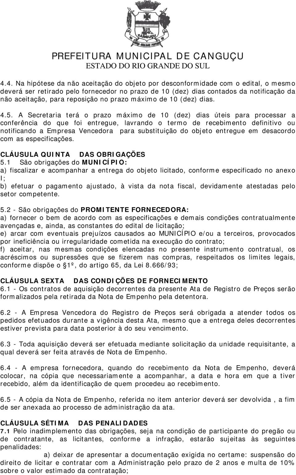 A Secretaria terá o prazo máximo de 10 (dez) dias úteis para processar a conferência do que foi entregue, lavrando o termo de recebimento definitivo ou notificando a Empresa Vencedora para