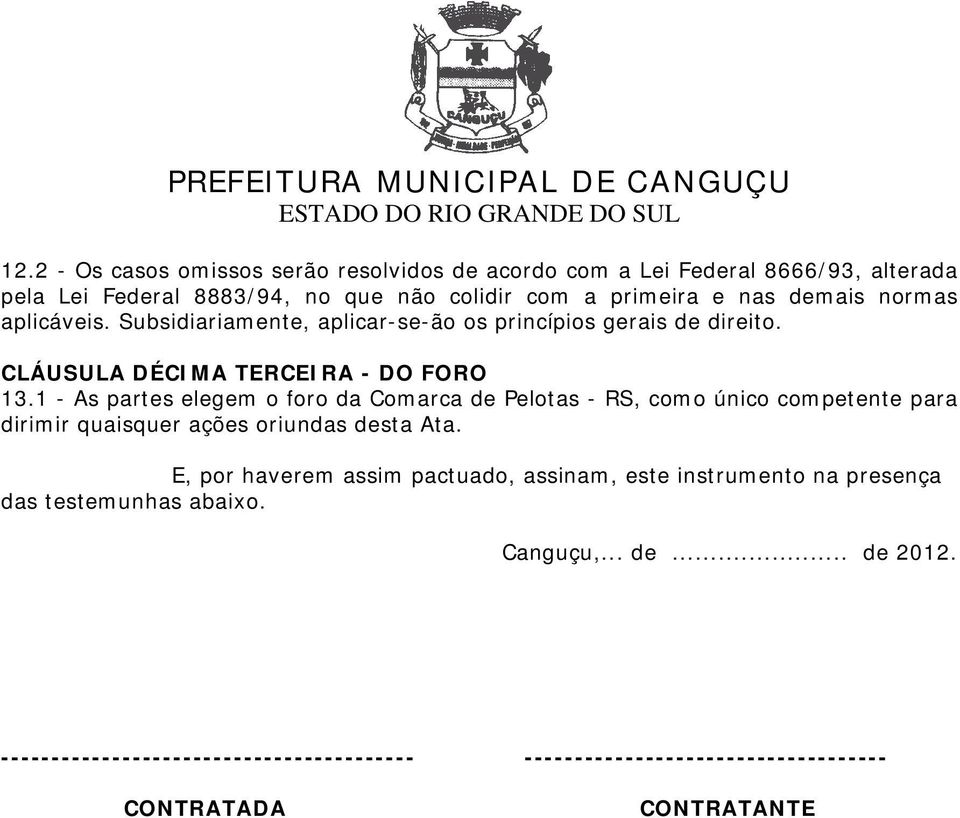 1 - As partes elegem o foro da Comarca de Pelotas - RS, como único competente para dirimir quaisquer ações oriundas desta Ata.