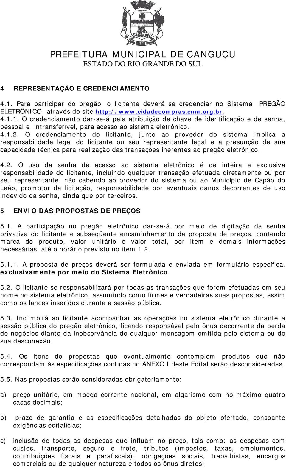 O credenciamento do licitante, junto ao provedor do sistema implica a responsabilidade legal do licitante ou seu representante legal e a presunção de sua capacidade técnica para realização das