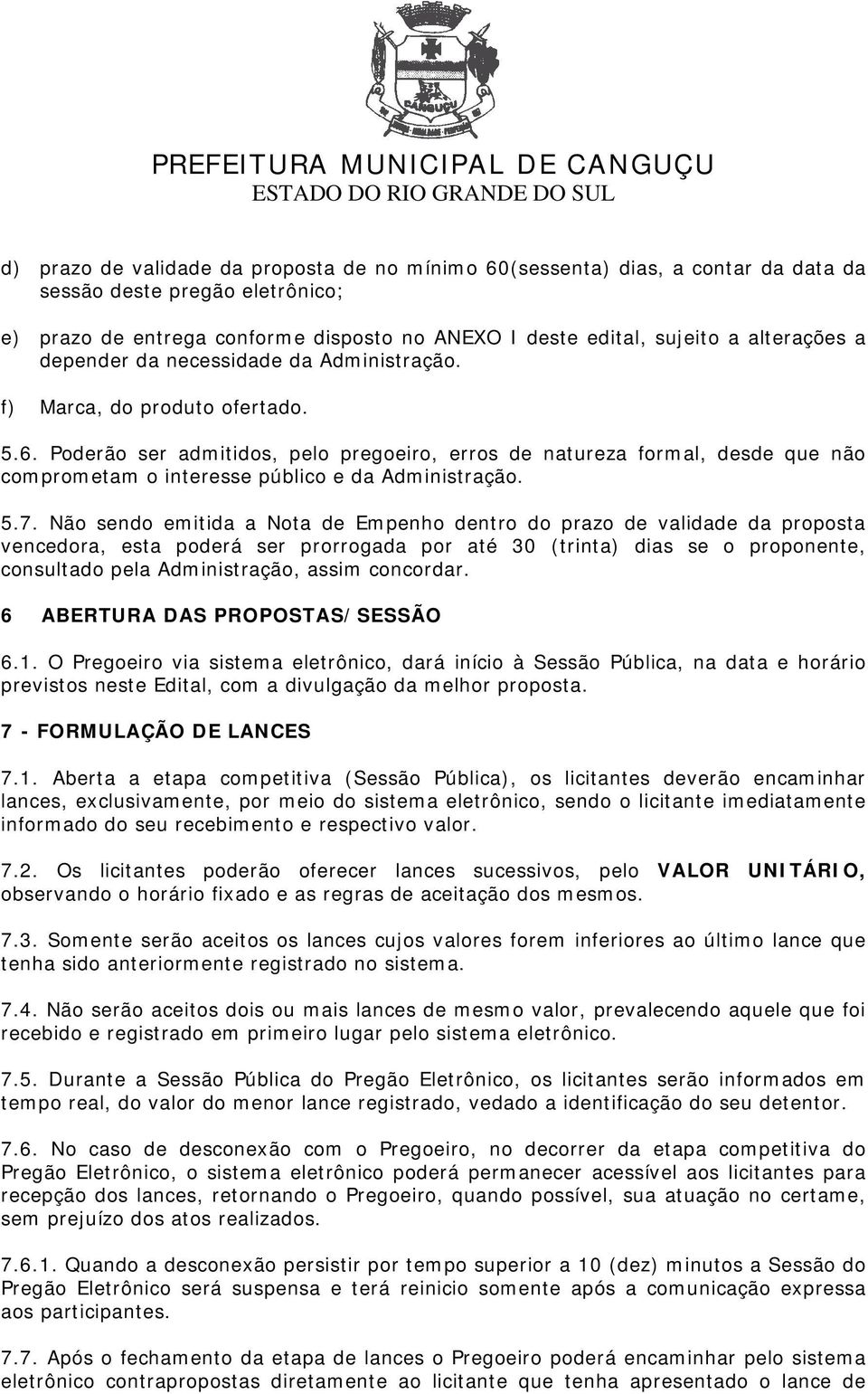 Poderão ser admitidos, pelo pregoeiro, erros de natureza formal, desde que não comprometam o interesse público e da Administração. 5.7.