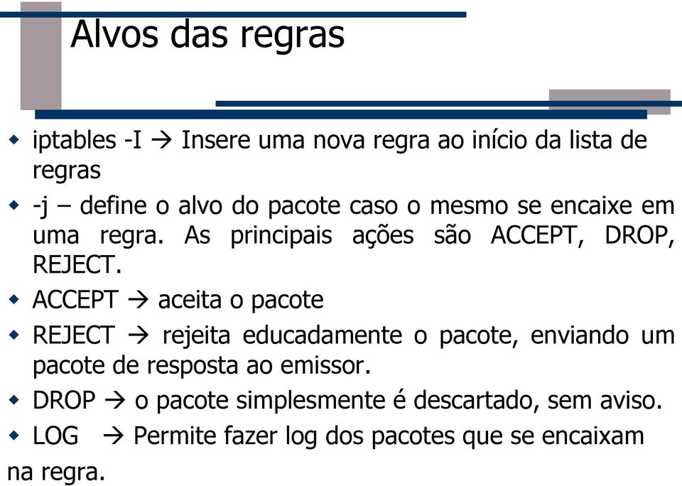 ACCEPT aceita o pacote REJECT rejeita educadamente o pacote, enviando um pacote de resposta ao emissor.