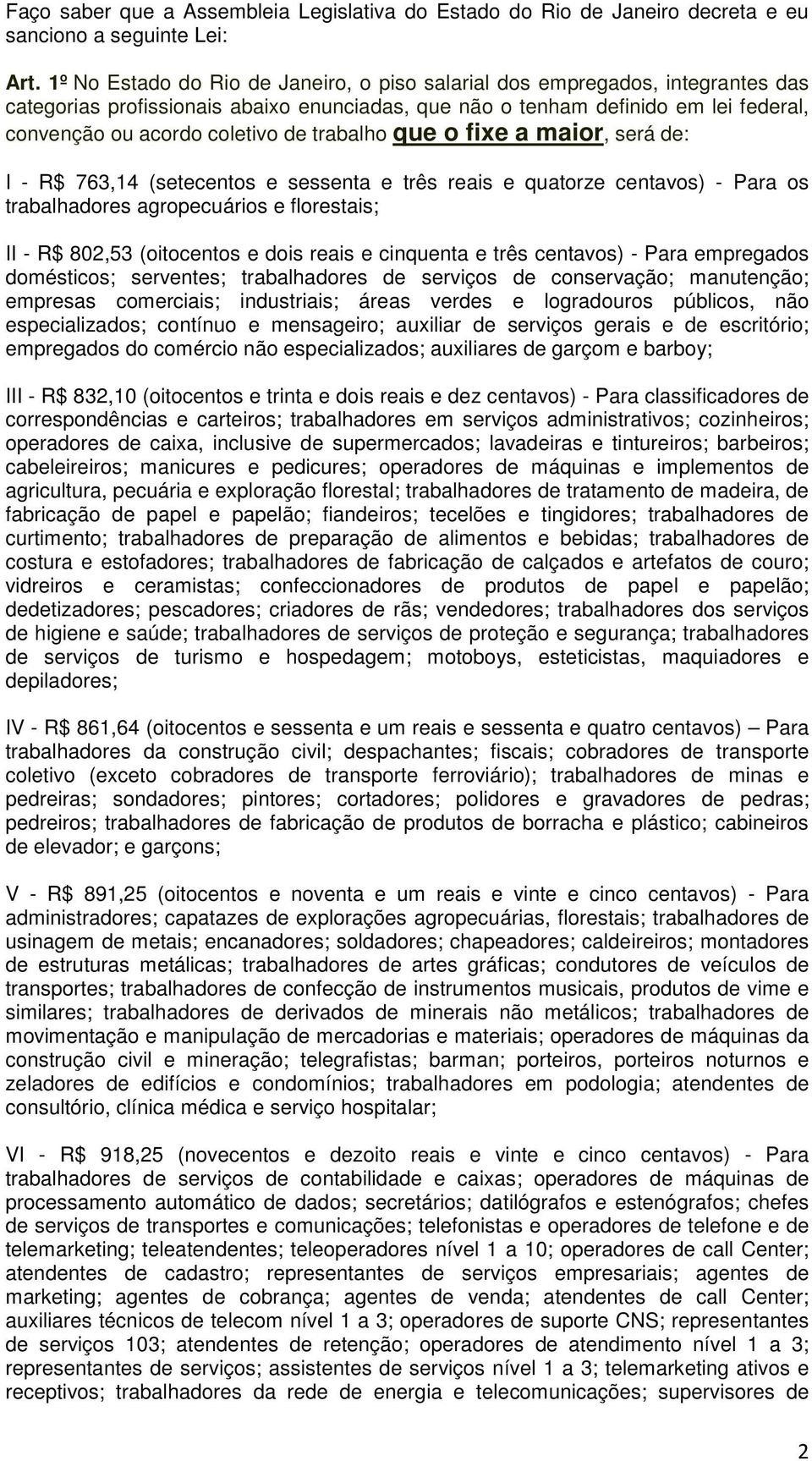 trabalho que o fixe a maior, será de: I - R$ 763,14 (setecentos e sessenta e três reais e quatorze centavos) - Para os trabalhadores agropecuários e florestais; II - R$ 802,53 (oitocentos e dois