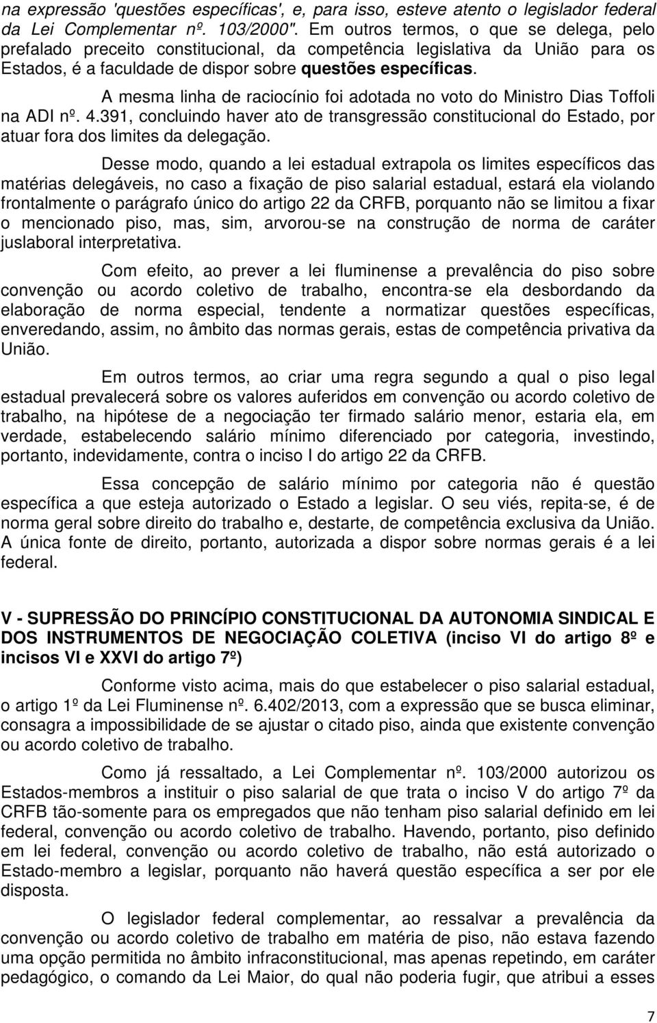 A mesma linha de raciocínio foi adotada no voto do Ministro Dias Toffoli na ADI nº. 4.391, concluindo haver ato de transgressão constitucional do Estado, por atuar fora dos limites da delegação.