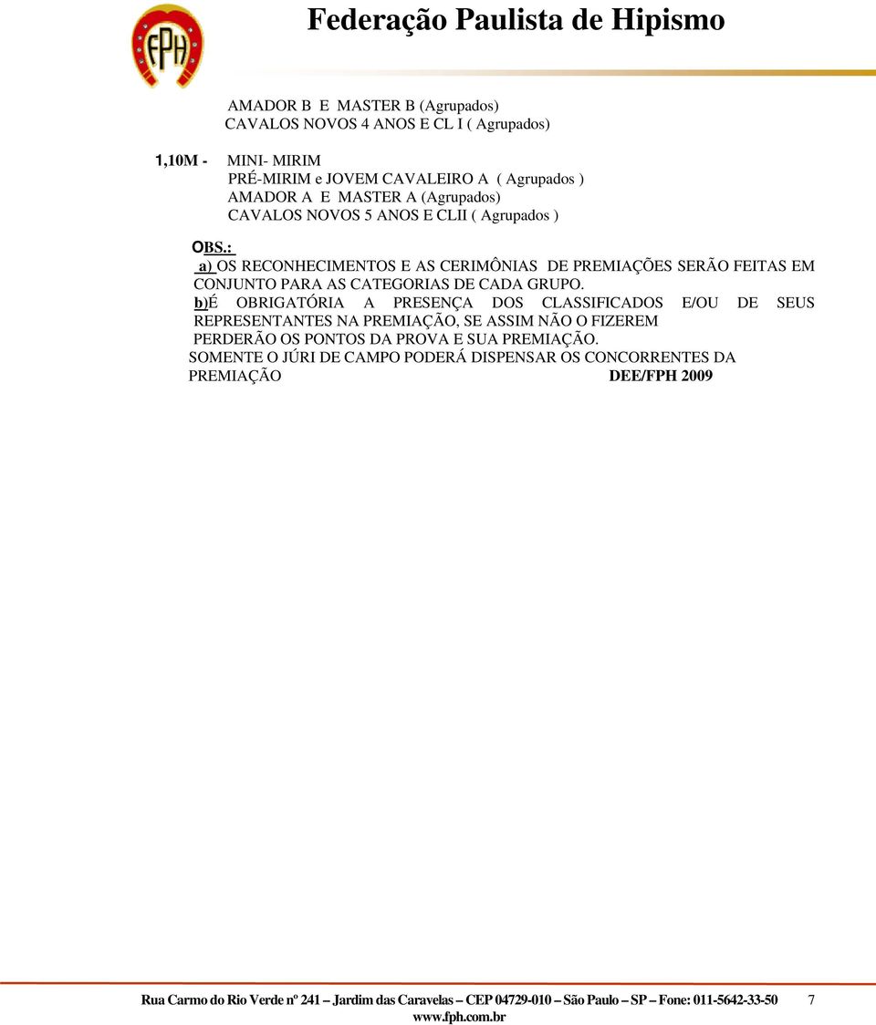 : a) OS RECONHECIMENTOS E AS CERIMÔNIAS DE PREMIAÇÕES SERÃO FEITAS EM CONJUNTO PARA AS CATEGORIAS DE CADA GRUPO.