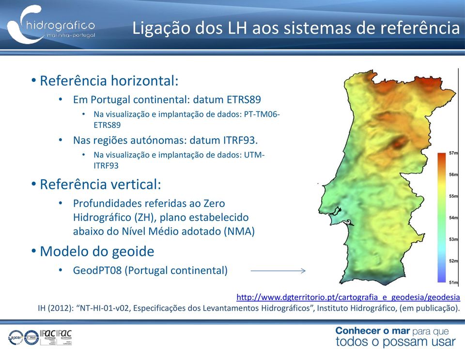 Na visualização e implantação de dados: UTM- ITRF93 Referência vertical: Profundidades referidas ao Zero Hidrográfico (ZH), plano estabelecido