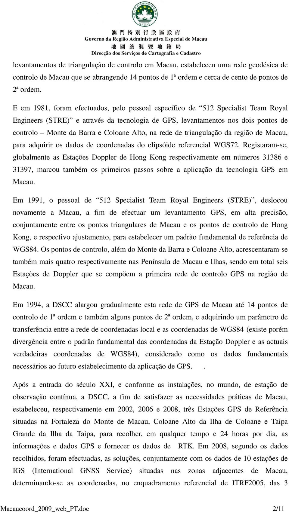 Alto, na rede de triangulação da região de Macau, para adquirir os dados de coordenadas do elipsóide referencial WGS72.