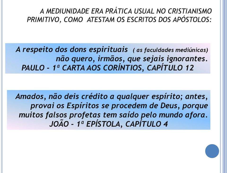 PAULO - 1ª CARTA AOS CORÍNTIOS, CAPÍTULO 12 Amados, não deis crédito a qualquer espírito; antes, provai os