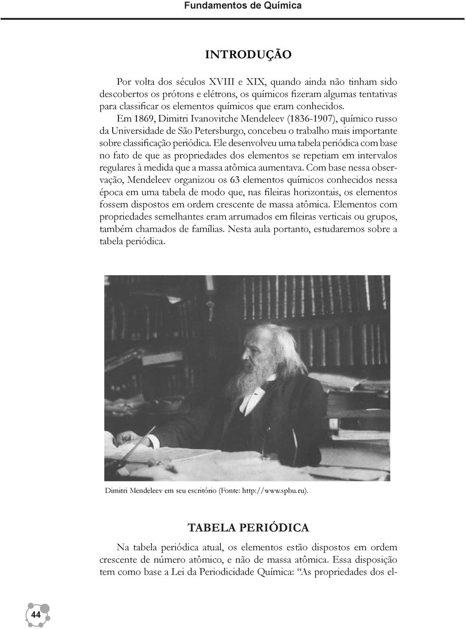 Em 1869, Dimitri Ivanovitche Mendeleev (1836-1907), químico russo da Universidade de São Petersburgo, concebeu o trabalho mais importante sobre classificação periódica.