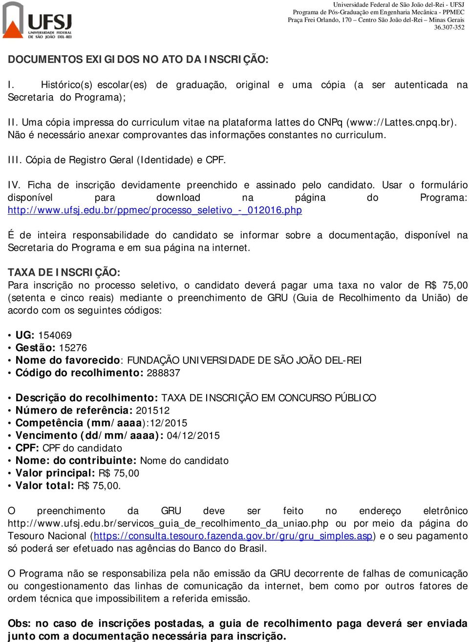 Cópia de Registro Geral (Identidade) e CPF. IV. Ficha de inscrição devidamente preenchido e assinado pelo candidato. Usar o formulário disponível para download na página do Programa: http://www.ufsj.