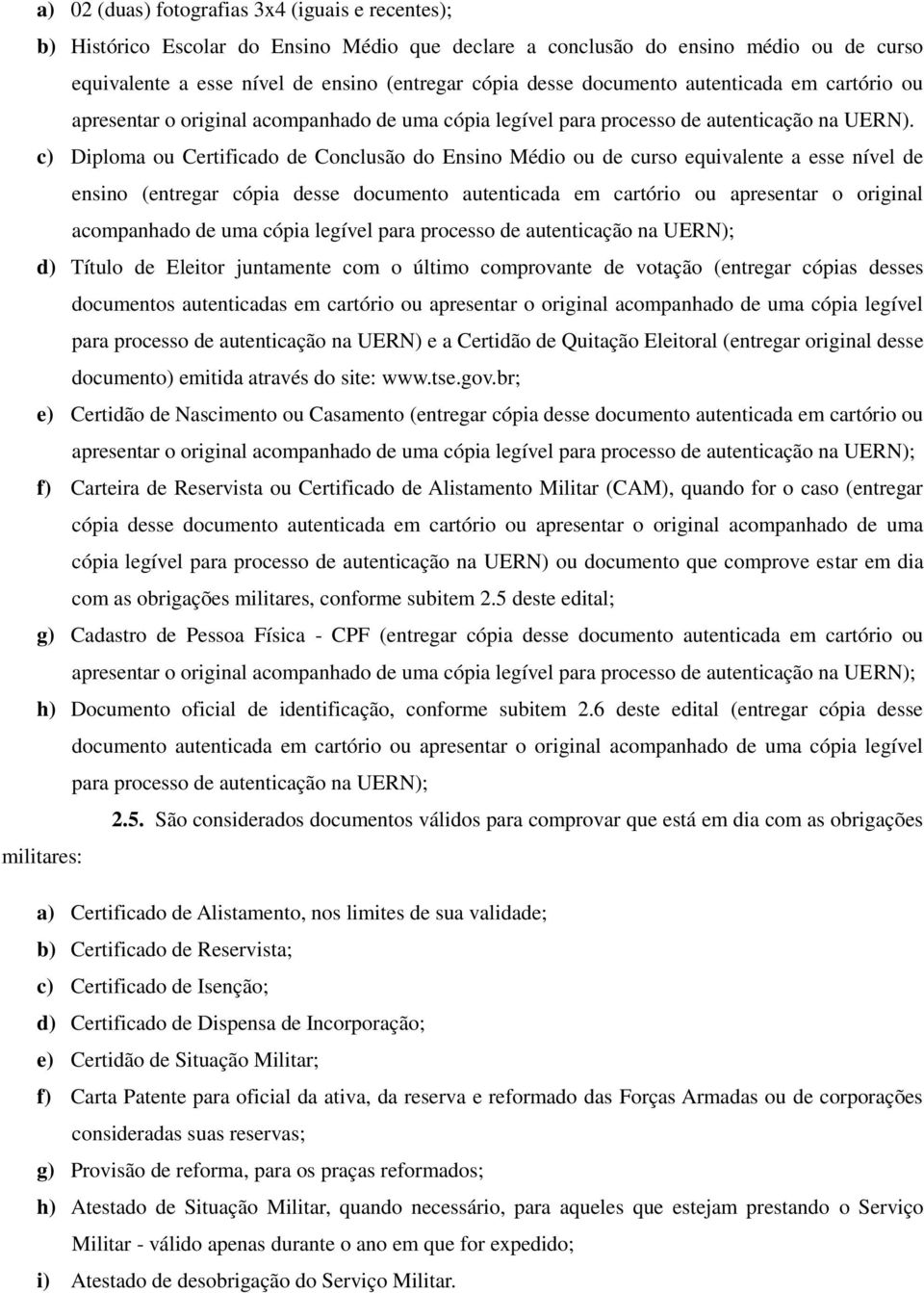 c) Diploma ou Certificado de Conclusão do Ensino Médio ou de curso equivalente a esse nível de ensino (entregar cópia desse documento autenticada em cartório ou apresentar o original acompanhado de