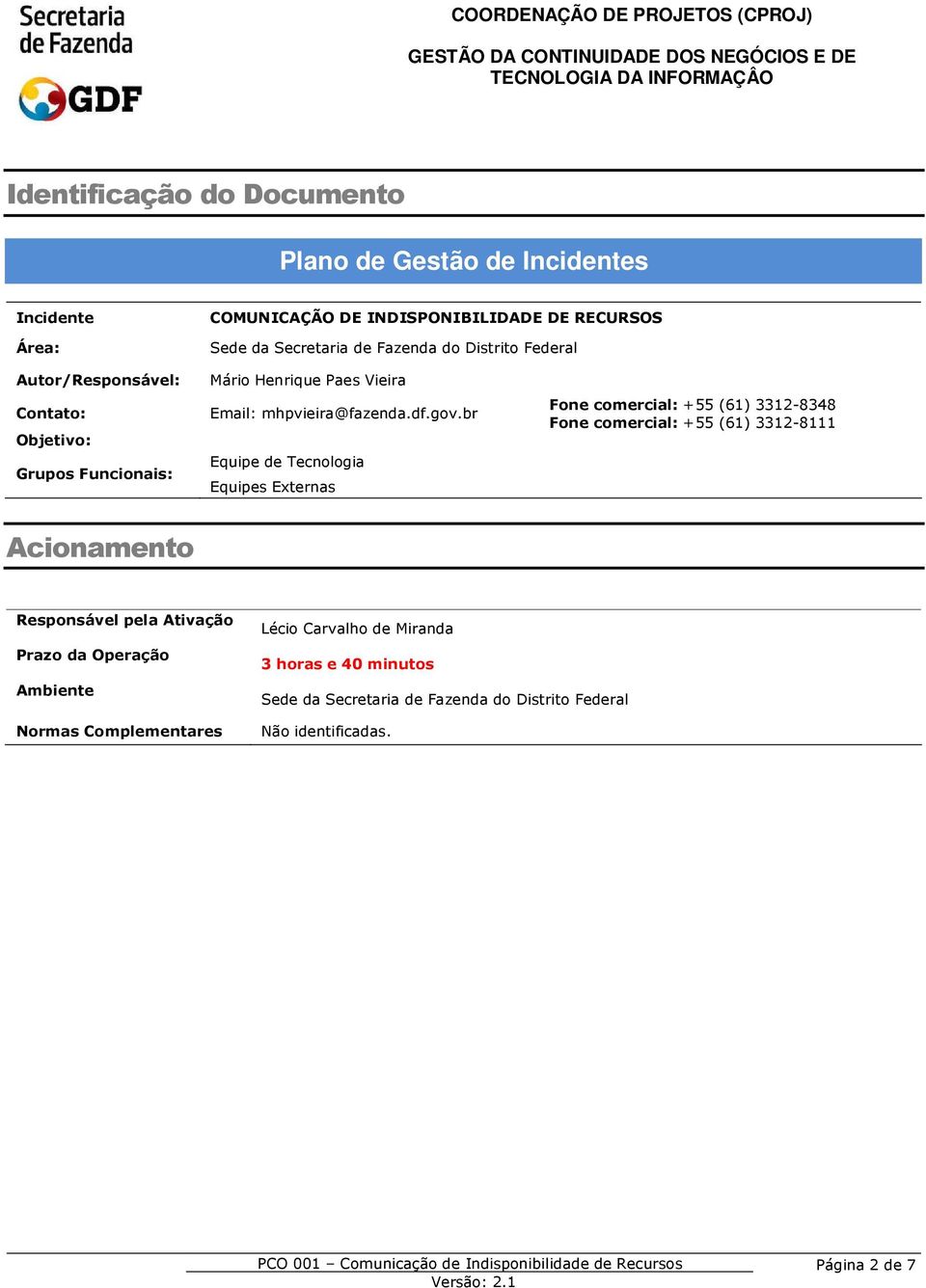 br Equipe de Tecnologia Equipes Externas Fone comercial: +55 (61) 3312-8348 Fone comercial: +55 (61) 3312-8111 Acionamento Responsável pela Ativação