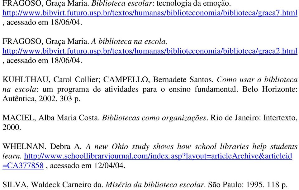 Como usar a biblioteca na escola: um programa de atividades para o ensino fundamental. Belo Horizonte: Autêntica, 2002. 303 p. MACIEL, Alba Maria Costa. Bibliotecas como organizações.