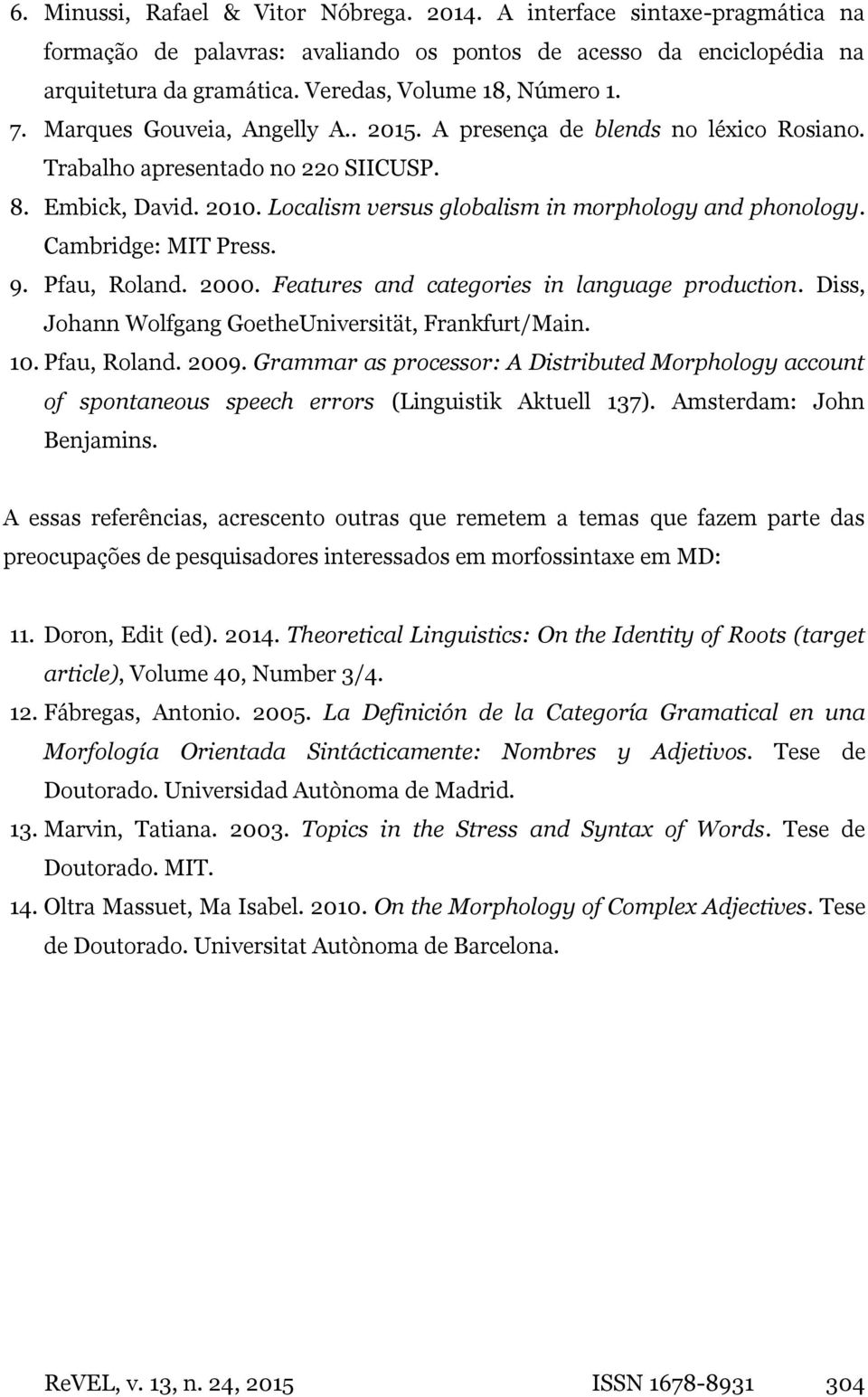 Localism versus globalism in morphology and phonology. Cambridge: MIT Press. 9. Pfau, Roland. 2000. Features and categories in language production.
