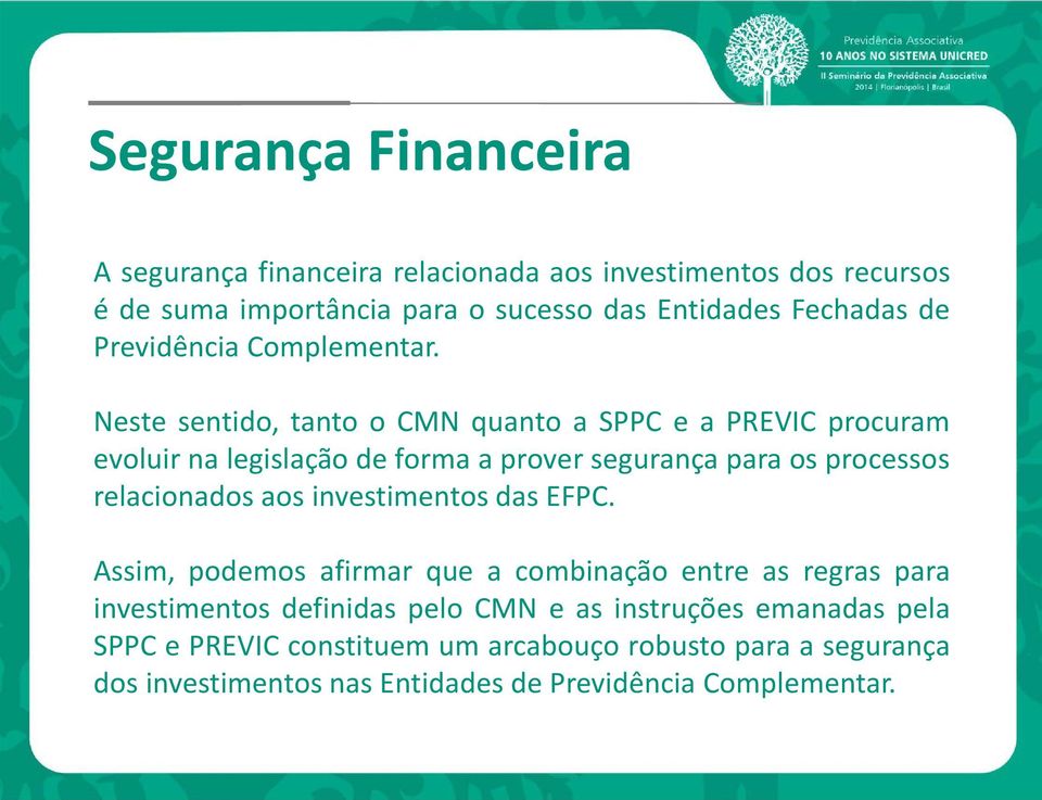 Neste sentido, tanto o CMN quanto a SPPC e a PREVIC procuram evoluir na legislação de forma a prover segurança para os processos relacionados