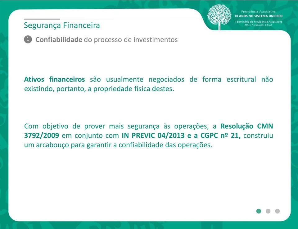 Com objetivo de prover mais segurança às operações, a Resolução CMN 3792/2009 em conjunto