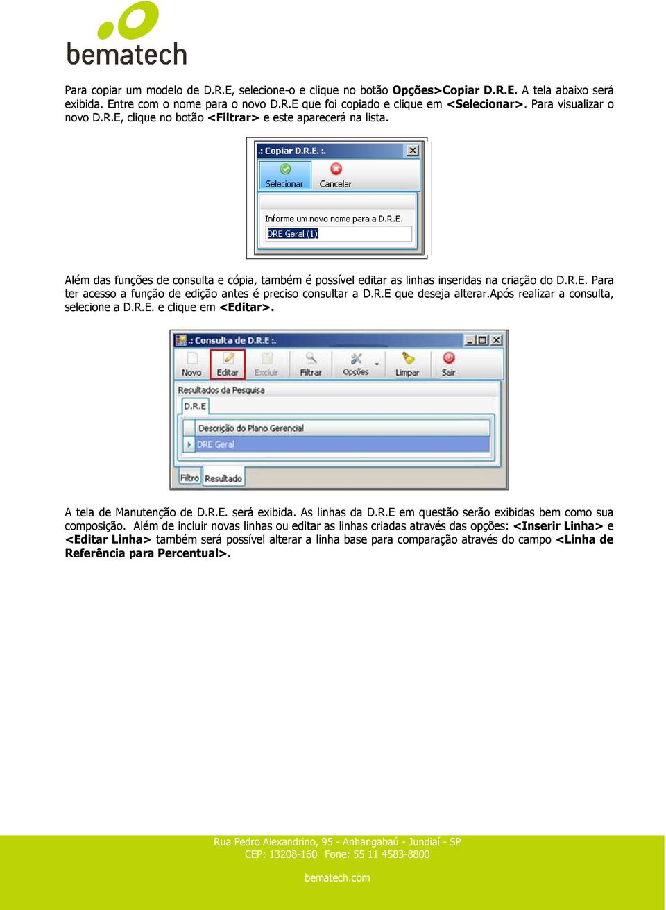 R.E que deseja alterar.após realizar a consulta, selecione a D.R.E. e clique em <Editar>. A tela de Manutenção de D.R.E. será exibida. As linhas da D.R.E em questão serão exibidas bem como sua composição.