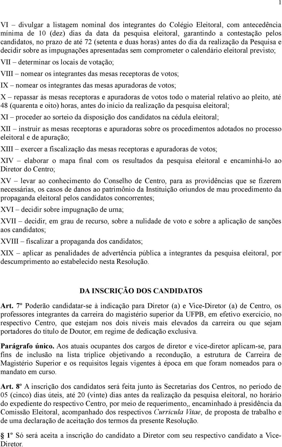 nomear os integrantes das mesas receptoras de votos; IX nomear os integrantes das mesas apuradoras de votos; X repassar às mesas receptoras e apuradoras de votos todo o material relativo ao pleito,