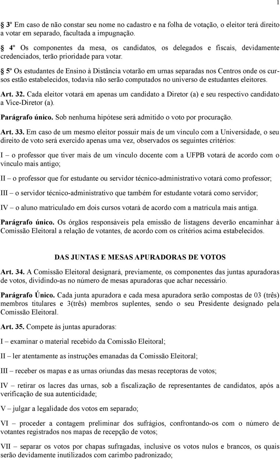 5º Os estudantes de Ensino à Distância votarão em urnas separadas nos Centros onde os cursos estão estabelecidos, todavia não serão computados no universo de estudantes eleitores. Art. 32.