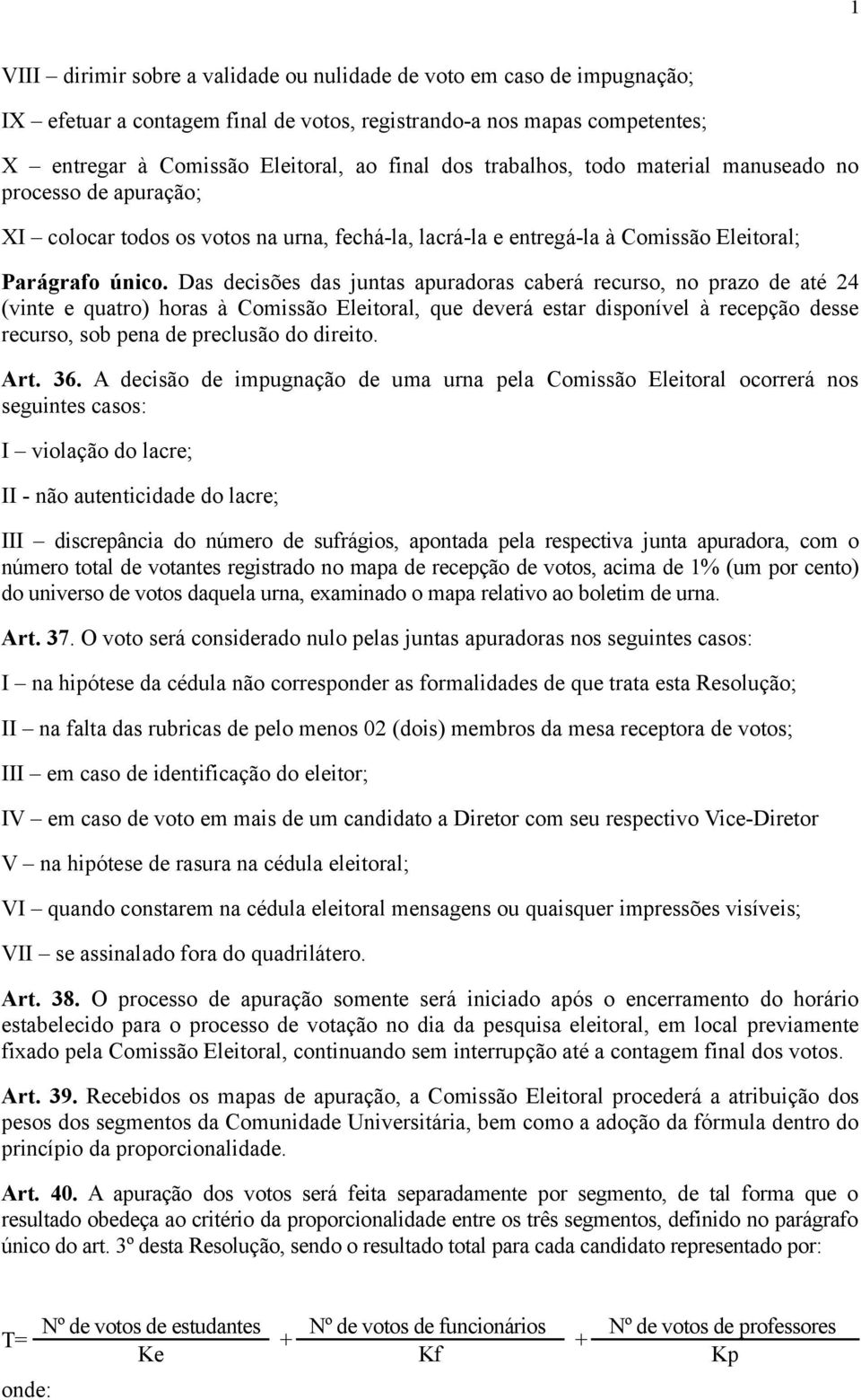 Das decisões das juntas apuradoras caberá recurso, no prazo de até 24 (vinte e quatro) horas à Comissão Eleitoral, que deverá estar disponível à recepção desse recurso, sob pena de preclusão do