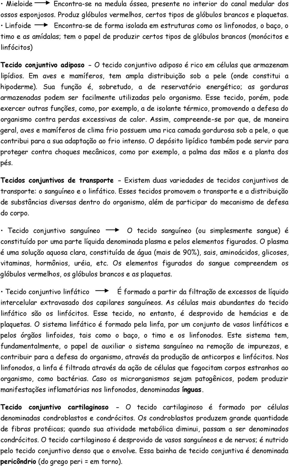 conjuntivo adiposo - O tecido conjuntivo adiposo é rico em células que armazenam lipídios. Em aves e mamíferos, tem ampla distribuição sob a pele (onde constitui a hipoderme).