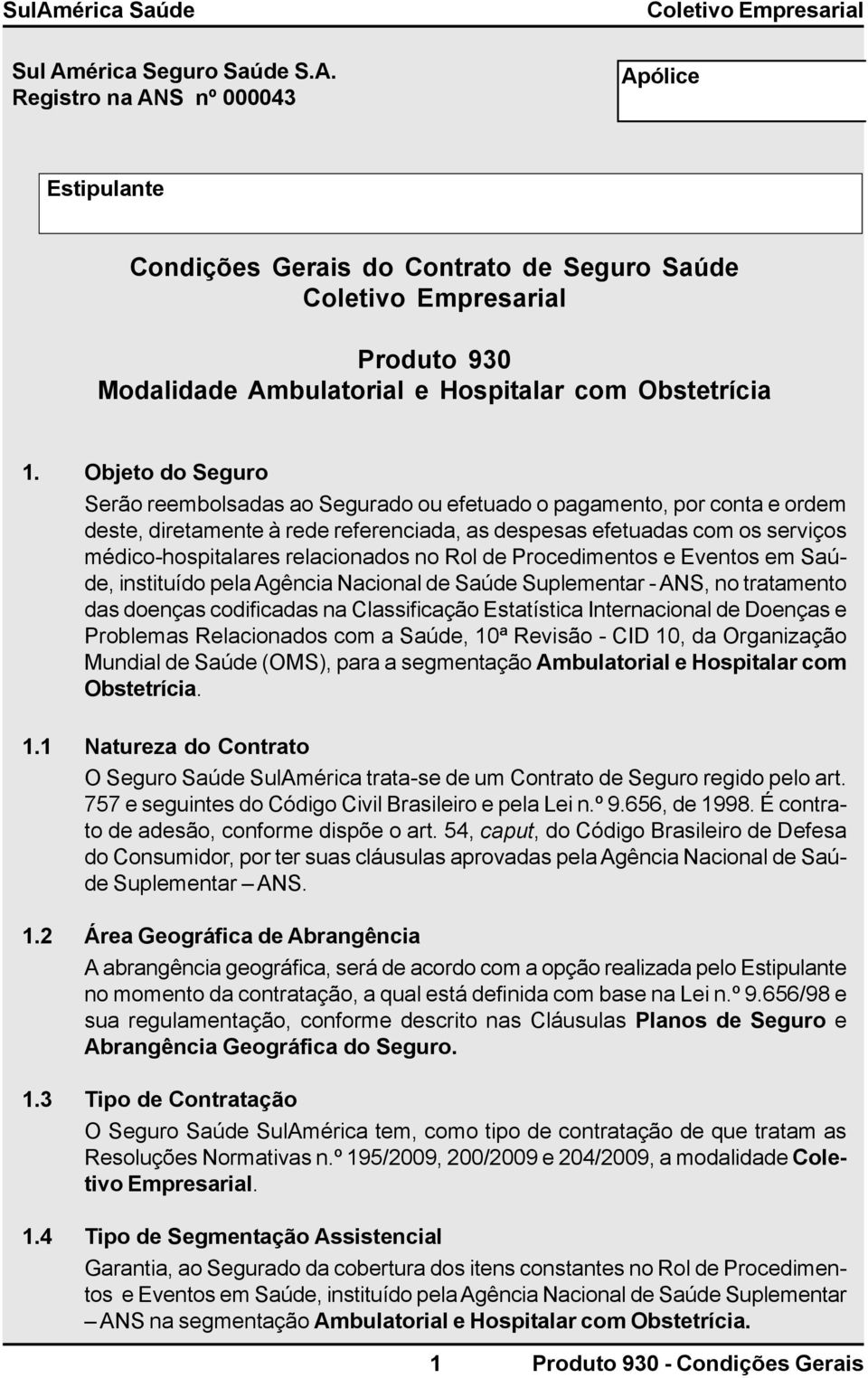 relacionados no Rol de Procedimentos e Eventos em Saúde, instituído pela Agência Nacional de Saúde Suplementar - ANS, no tratamento das doenças codificadas na Classificação Estatística Internacional