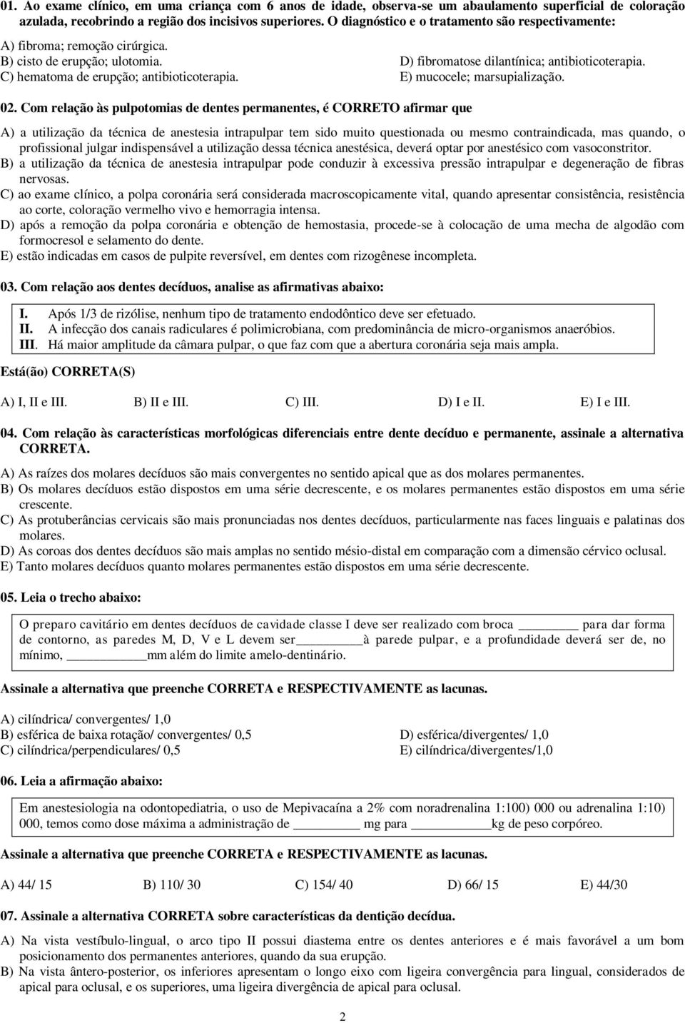 C) hematoma de erupção; antibioticoterapia. E) mucocele; marsupialização. 02.