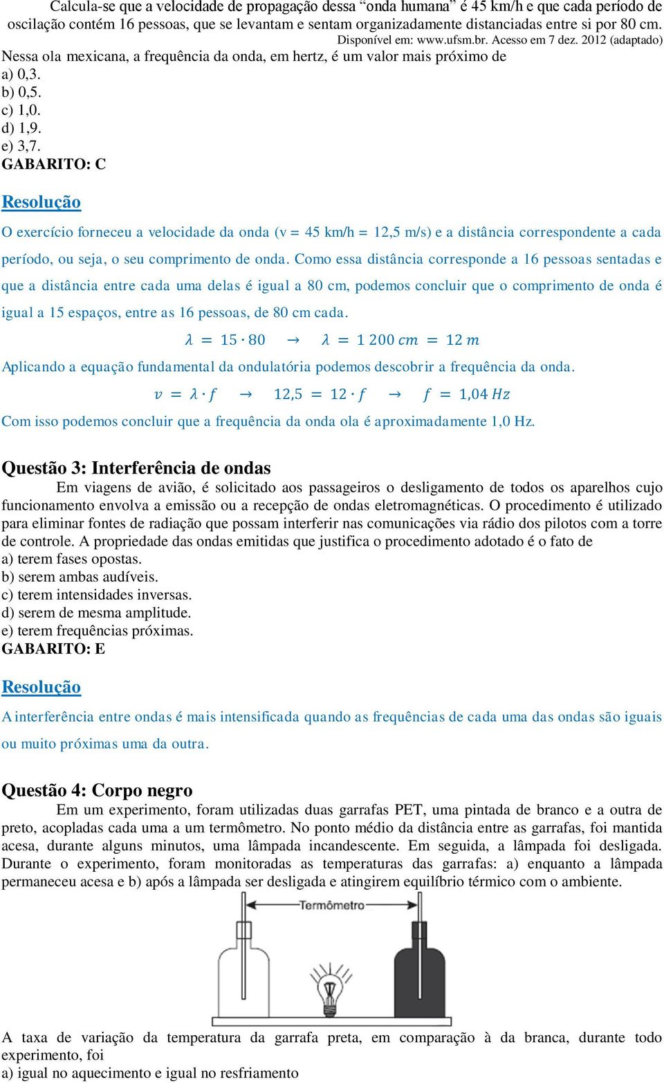 GABARITO: C O exercício forneceu a velocidade da onda (v = 45 km/h = 12,5 m/s) e a distância correspondente a cada período, ou seja, o seu comprimento de onda.