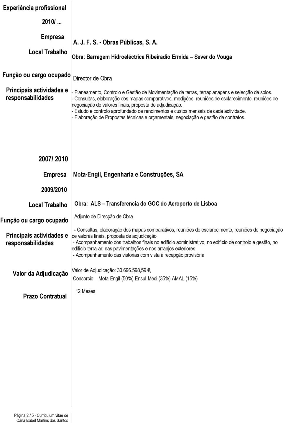 Obra: Barragem Hidroeléctrica Ribeiradio Ermida Sever do Vouga Director de Obra - Planeamento, Controlo e Gestão de Movimentação de terras, terraplanagens e selecção de solos.